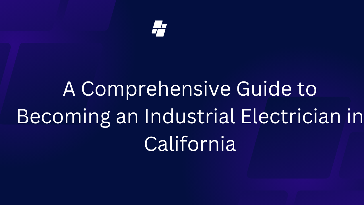 A Comprehensive Guide to Becoming an Industrial Electrician in California