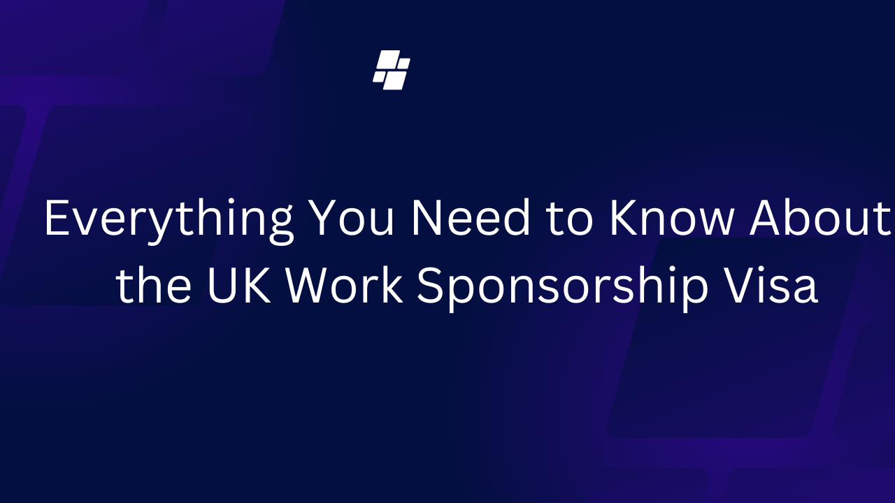 Everything You Need to Know About the UK Work Sponsorship Visa